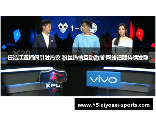 任浩江直播间引发热议 粉丝热情互动激增 网络话题持续发酵