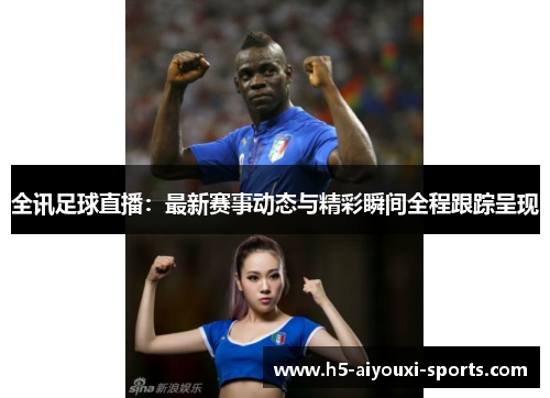 全讯足球直播：最新赛事动态与精彩瞬间全程跟踪呈现