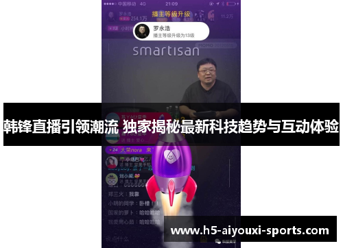 韩锋直播引领潮流 独家揭秘最新科技趋势与互动体验